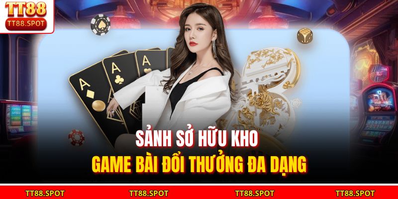 Sảnh sở hữu kho game bài đổi thưởng đa dạng