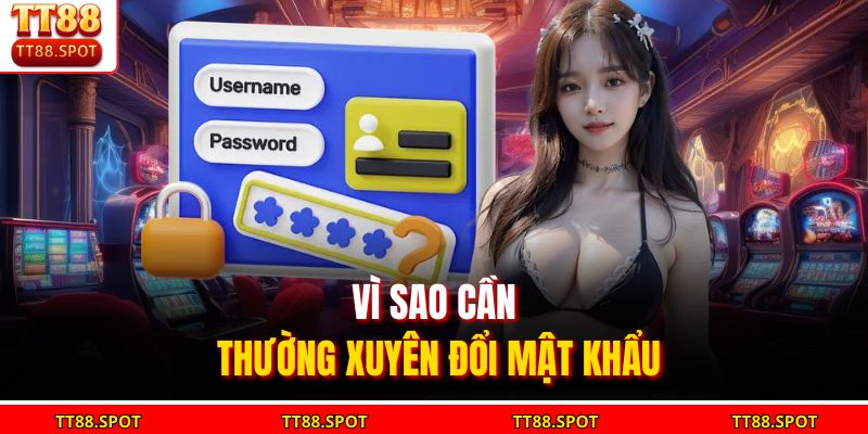Vì sao cần thường xuyên đổi mật khẩu